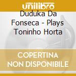 Duduka Da Fonseca - Plays Toninho Horta cd