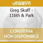 Greg Skaff - 116th & Park cd musicale di Greg Skaff