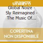 Global Noize - Sly Reimagined - The Music Of Sly And The Family Stone cd musicale di Global Noize