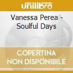Vanessa Perea - Soulful Days cd musicale di Vanessa Perea