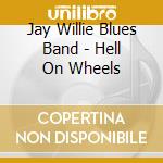 Jay Willie Blues Band - Hell On Wheels cd