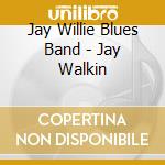 Jay Willie Blues Band - Jay Walkin cd