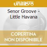 Senor Groove - Little Havana cd