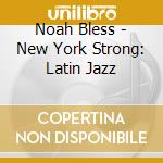 Noah Bless - New York Strong: Latin Jazz cd
