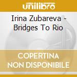 Irina Zubareva - Bridges To Rio cd