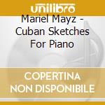 Mariel Mayz - Cuban Sketches For Piano cd