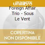 Foreign Affair Trio - Sous Le Vent cd