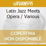 Latin Jazz Meets Opera / Various cd
