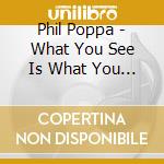 Phil Poppa - What You See Is What You Get cd