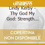 Lindy Kerby - Thy God My God: Strength From The Hearts Of Biblical Women cd musicale di Lindy Kerby