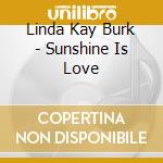 Linda Kay Burk - Sunshine Is Love cd musicale di Linda Kay Burk