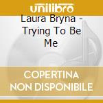 Laura Bryna - Trying To Be Me cd
