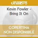 Kevin Fowler - Bring It On cd musicale di Kevin Fowler