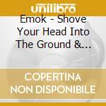 Emok - Shove Your Head Into The Ground & Feed It To Earth cd
