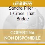Sandra Piller - I Cross That Bridge cd