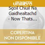 Sgoil Chiuil Na Gaidhealtachd - Now Thats What I Ceol Music cd