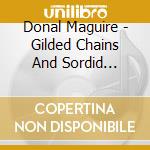 Donal Maguire - Gilded Chains And Sordid Affluence cd musicale di Donal Maguire