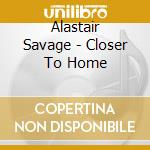Alastair Savage - Closer To Home cd