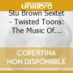Stu Brown Sextet - Twisted Toons: The Music Of Raymond Scott cd