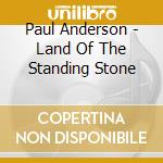 Paul Anderson - Land Of The Standing Stone cd