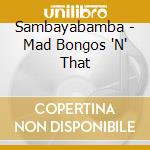 Sambayabamba - Mad Bongos 'N' That cd