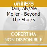 Bain, Aly/Ale Moller - Beyond The Stacks