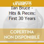 Ian Bruce - Hits & Pieces: First 30 Years cd musicale di Ian Bruce