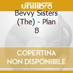 Bevvy Sisters (The) - Plan B cd musicale di Bevvy Sisters (The)