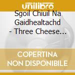Sgoil Chiuil Na Gaidhealtachd - Three Cheese & A Teaburger cd