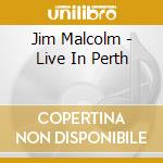 Jim Malcolm - Live In Perth cd