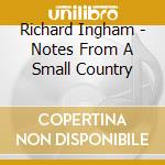 Richard Ingham - Notes From A Small Country cd musicale di Richard Ingham
