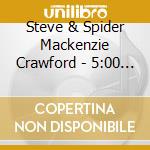 Steve & Spider Mackenzie Crawford - 5:00 Am cd