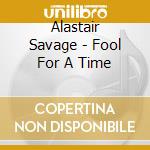 Alastair Savage - Fool For A Time cd musicale