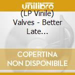 (LP Vinile) Valves - Better Late...