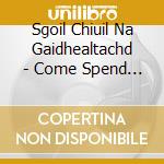 Sgoil Chiuil Na Gaidhealtachd - Come Spend A While Wi' Us cd