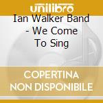 Ian Walker Band - We Come To Sing cd