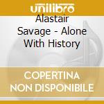 Alastair Savage - Alone With History cd musicale