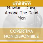 Mawkin - Down Among The Dead Men cd