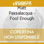 Matt Passalacqua - Fool Enough cd