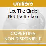 Let The Circle Not Be Broken cd