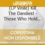 (LP Vinile) Kill The Dandies! - Those Who Hold The Flame vinile