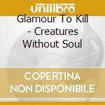 Glamour To Kill - Creatures Without Soul cd