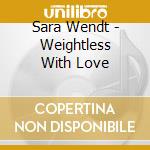 Sara Wendt - Weightless With Love cd
