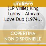 (LP Vinile) King Tubby - African Love Dub (1974 - 1979) vinile