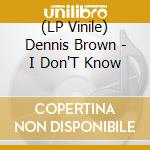 (LP Vinile) Dennis Brown - I Don'T Know vinile