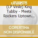(LP Vinile) King Tubby - Meets Rockers Uptown (3x10') vinile