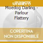 Moedog Darling - Parlour Flattery cd musicale di Moedog Darling