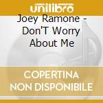 Joey Ramone - Don'T Worry About Me cd musicale di Joey Ramone