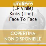(LP Vinile) Kinks (The) - Face To Face lp vinile di Kinks