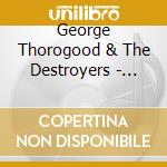 George Thorogood & The Destroyers - Live In 99 cd musicale di George Thorogood & The Destroyers